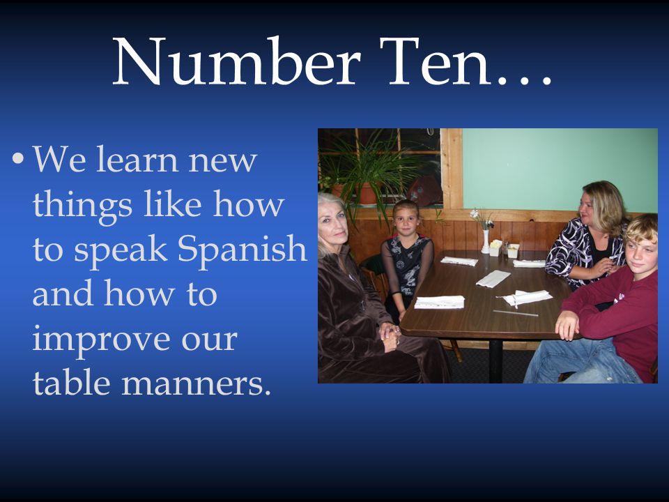 Number Ten… We learn new things like how to speak Spanish and how to improve our table manners.