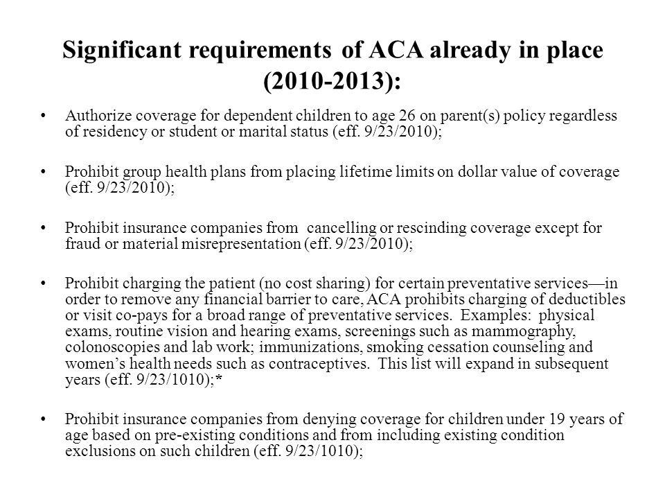 Significant requirements of ACA already in place ( ): Authorize coverage for dependent children to age 26 on parent(s) policy regardless of residency or student or marital status (eff.