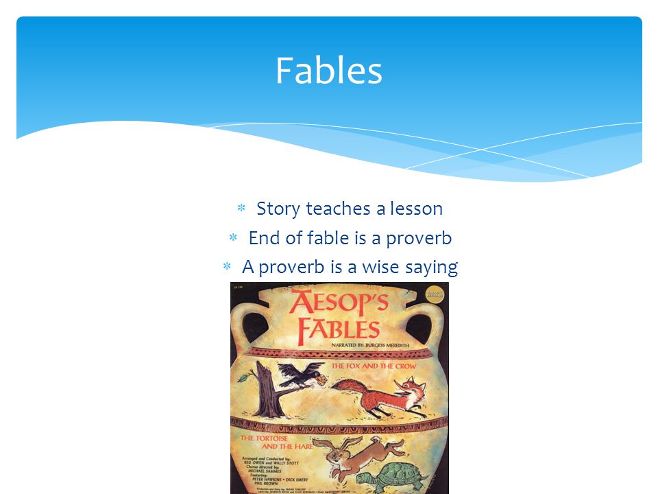  Story teaches a lesson  End of fable is a proverb  A proverb is a wise saying Fables
