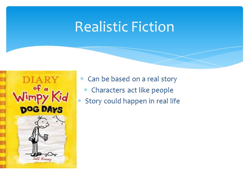  Can be based on a real story  Characters act like people  Story could happen in real life Realistic Fiction