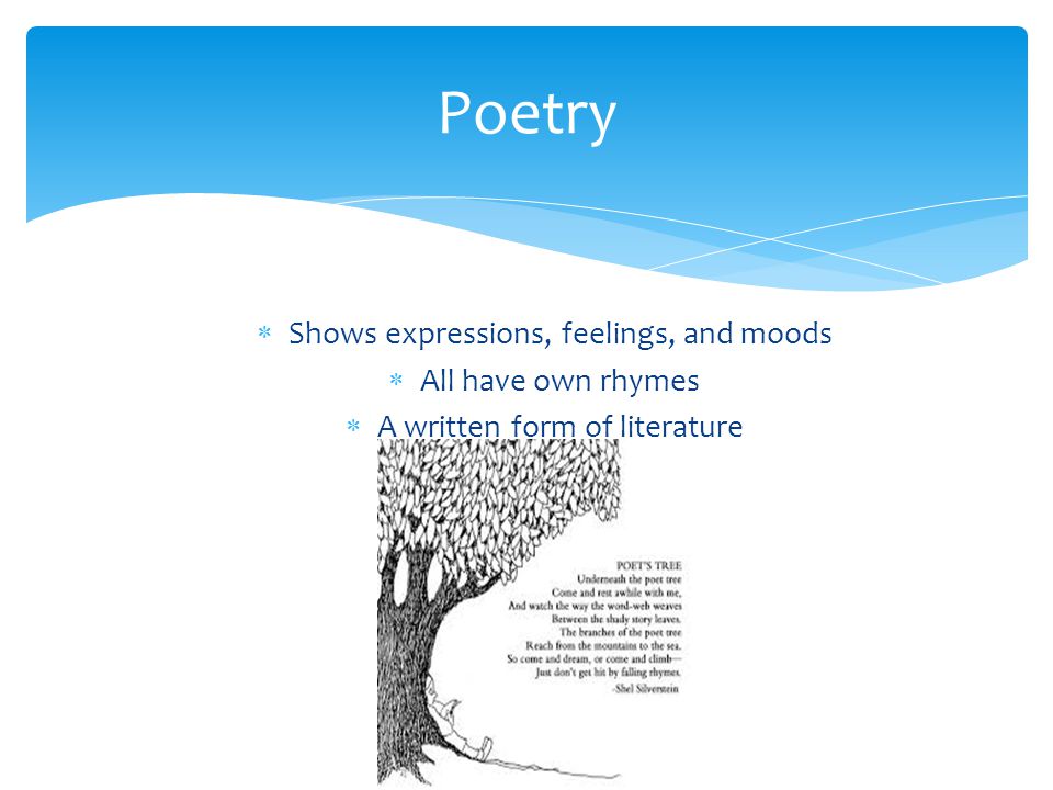  Shows expressions, feelings, and moods  All have own rhymes  A written form of literature Poetry