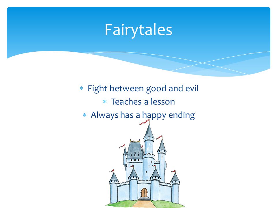  Fight between good and evil  Teaches a lesson  Always has a happy ending Fairytales