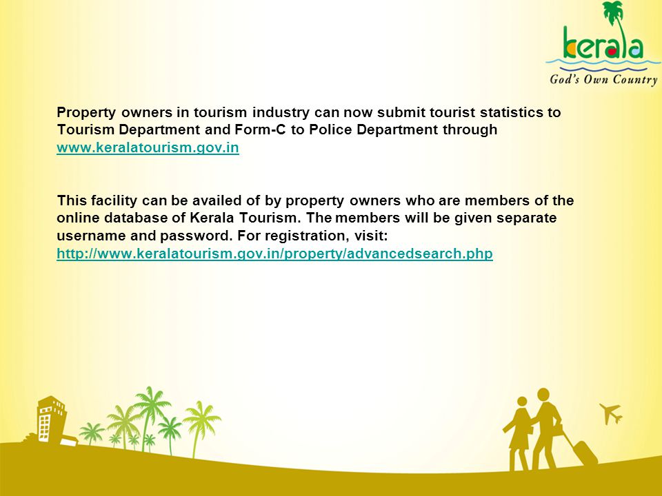 Property owners in tourism industry can now submit tourist statistics to Tourism Department and Form-C to Police Department through     This facility can be availed of by property owners who are members of the online database of Kerala Tourism.