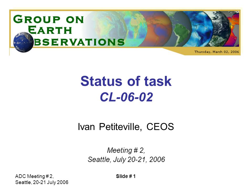ADC Meeting # 2, Seattle, July 2006 Slide # 1 Status of task CL Ivan Petiteville, CEOS Meeting # 2, Seattle, July 20-21, 2006