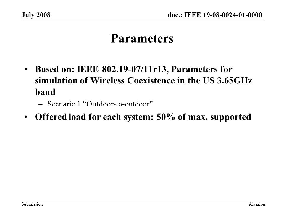 doc.: IEEE Submission July 2008 Alvarion Parameters Based on: IEEE /11r13, Parameters for simulation of Wireless Coexistence in the US 3.65GHz band –Scenario 1 Outdoor-to-outdoor Offered load for each system: 50% of max.