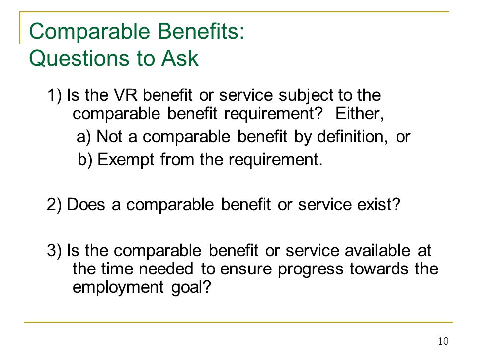 Comparable Benefits: Questions to Ask 1) Is the VR benefit or service subject to the comparable benefit requirement.