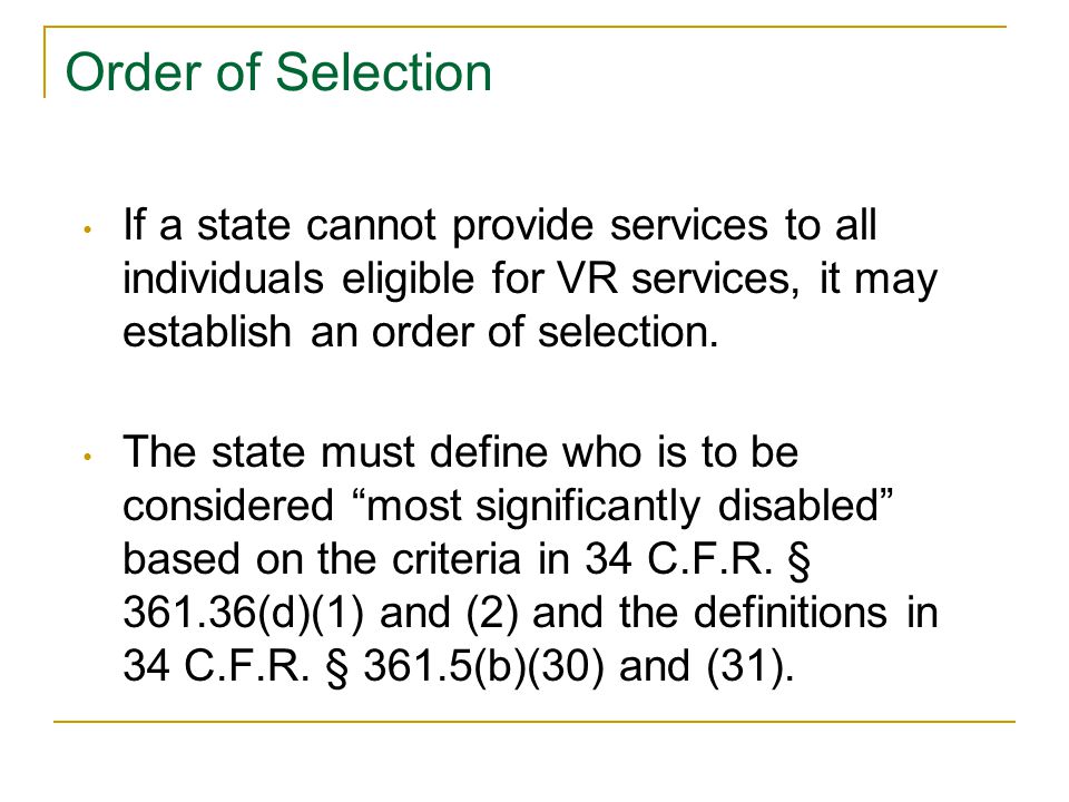 Order of Selection If a state cannot provide services to all individuals eligible for VR services, it may establish an order of selection.