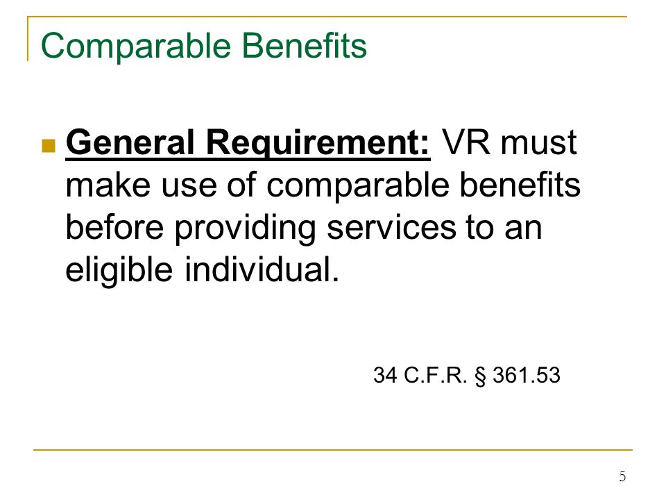 Comparable Benefits General Requirement: VR must make use of comparable benefits before providing services to an eligible individual.