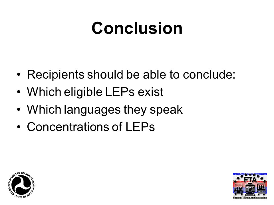 Conclusion Recipients should be able to conclude: Which eligible LEPs exist Which languages they speak Concentrations of LEPs