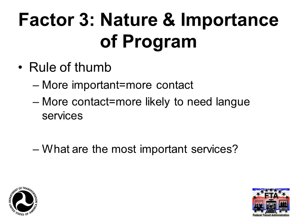 Factor 3: Nature & Importance of Program Rule of thumb –More important=more contact –More contact=more likely to need langue services –What are the most important services
