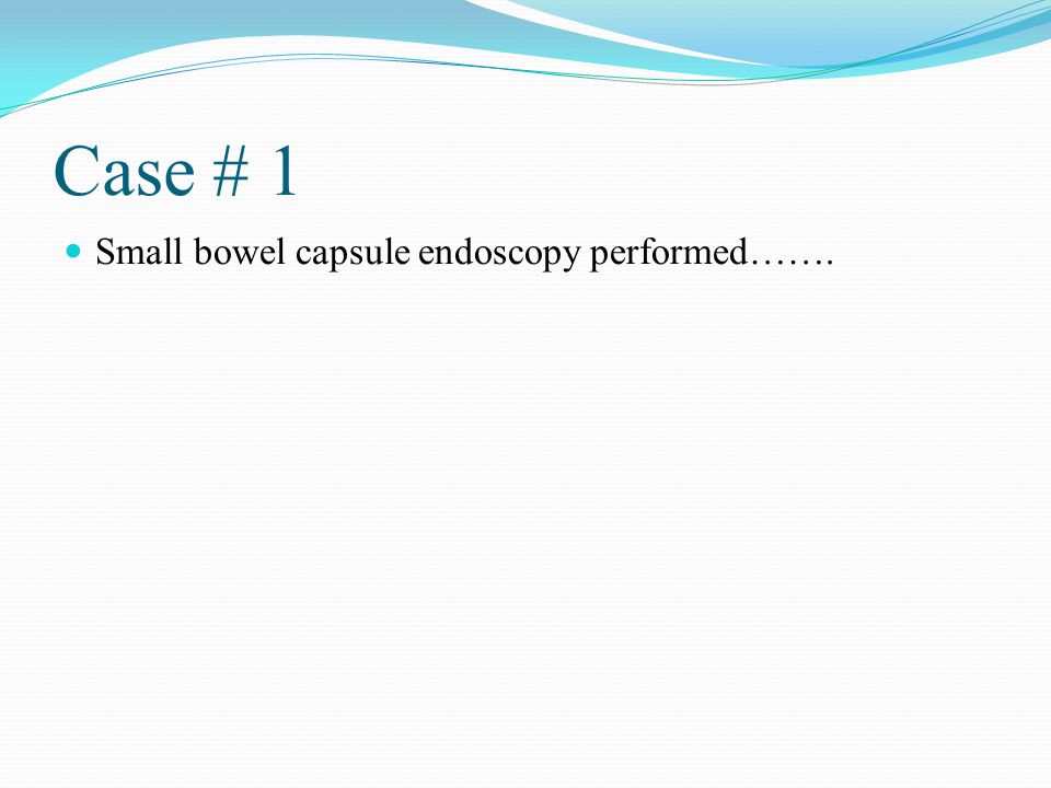 Case # 1 Small bowel capsule endoscopy performed…….