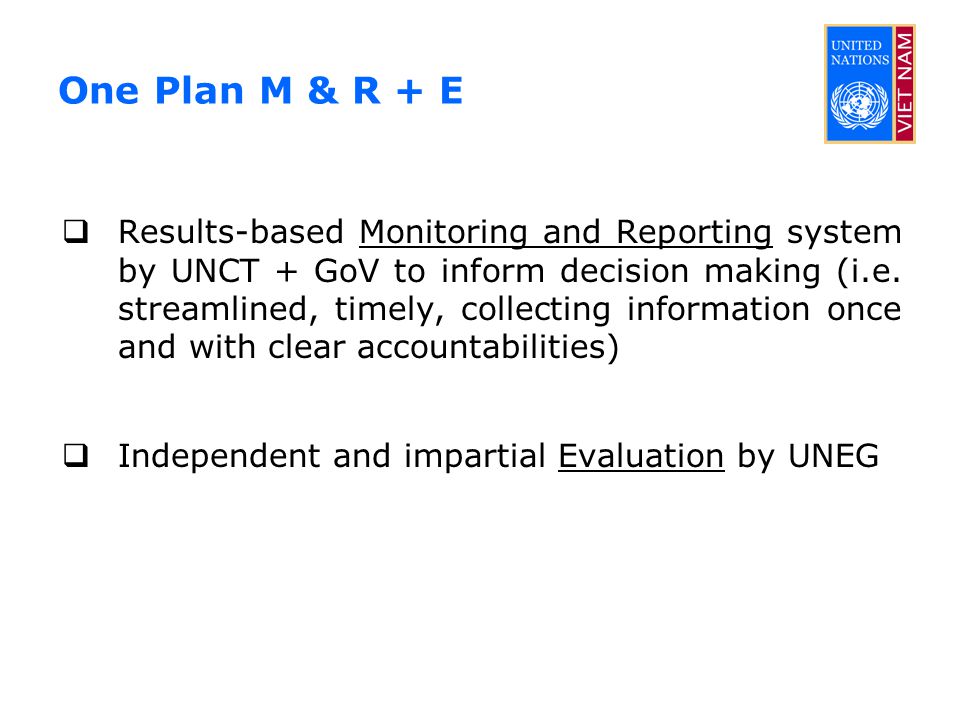 One Plan M & R + E  Results-based Monitoring and Reporting system by UNCT + GoV to inform decision making (i.e.