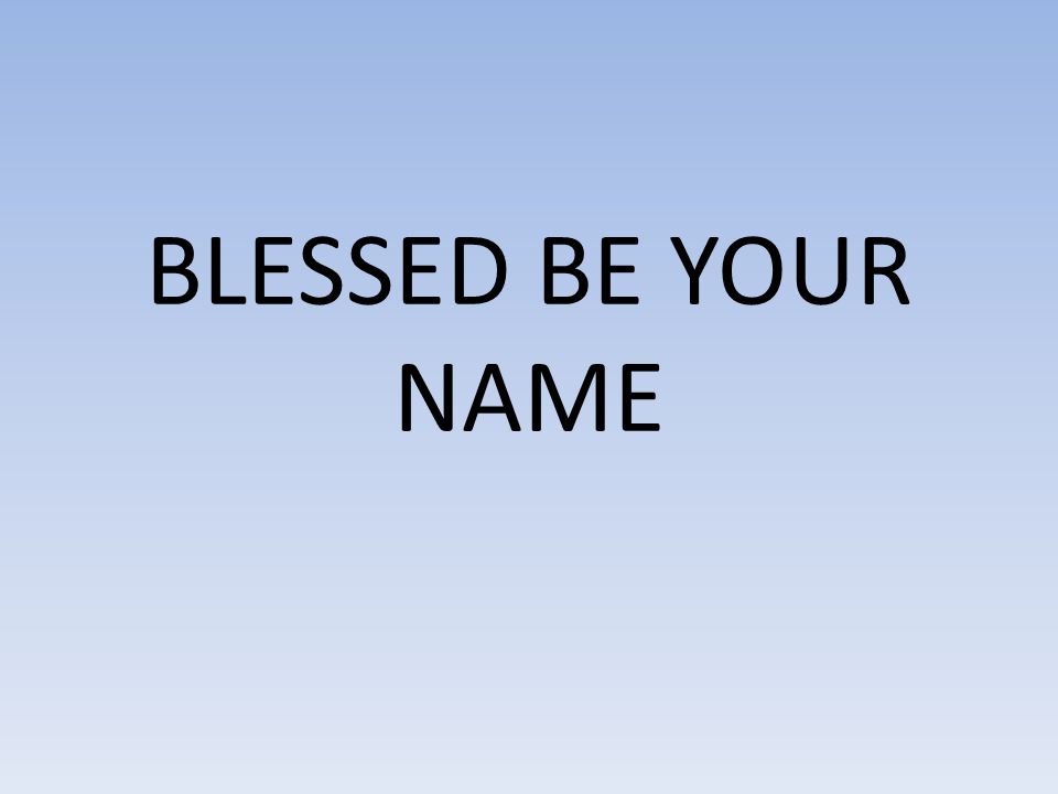 BLESSED BE YOUR NAME