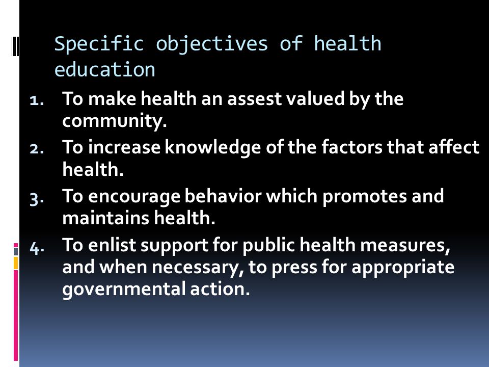 Specific objectives of health education 1. To make health an assest valued by the community.
