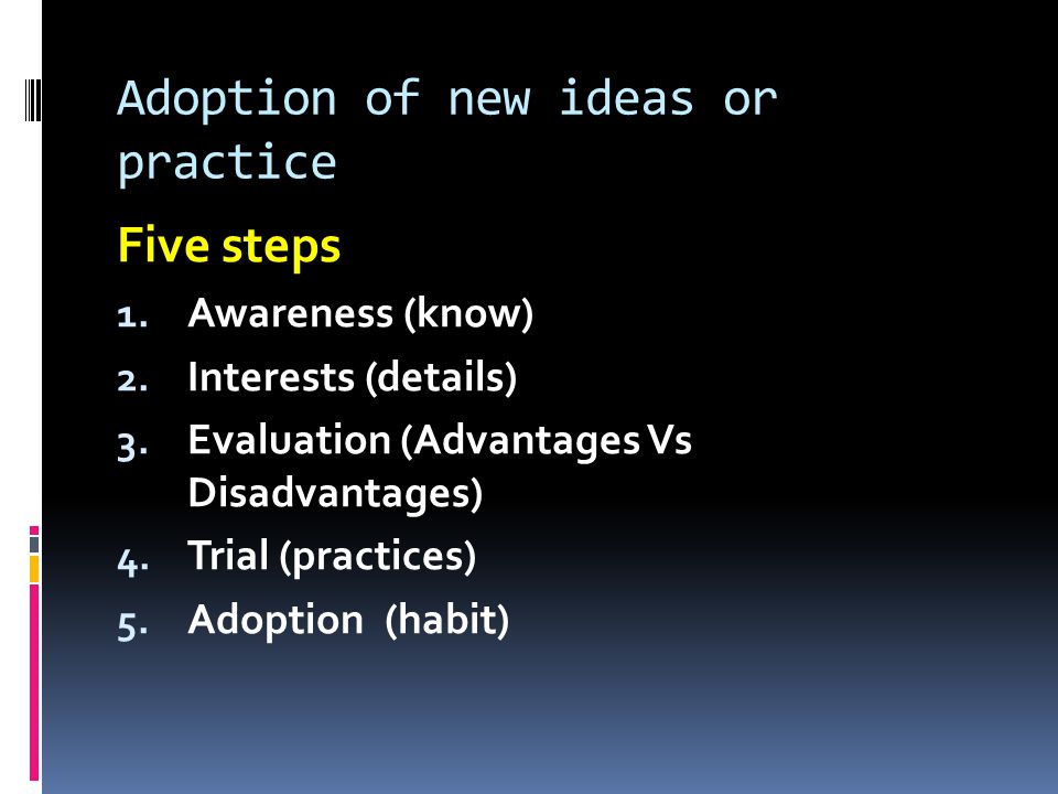Adoption of new ideas or practice Five steps 1. Awareness (know) 2.
