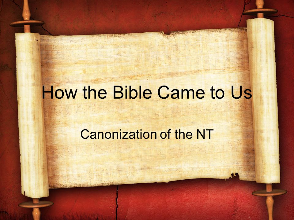 How the Bible Came to Us Canonization of the NT
