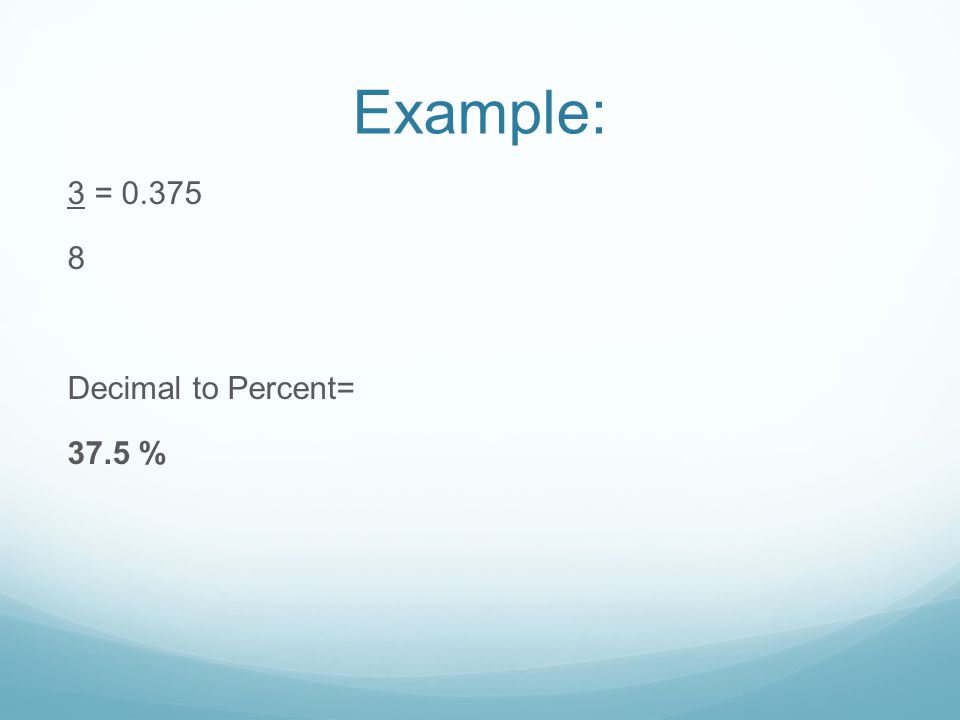 Example: 3 = Decimal to Percent= 37.5 %