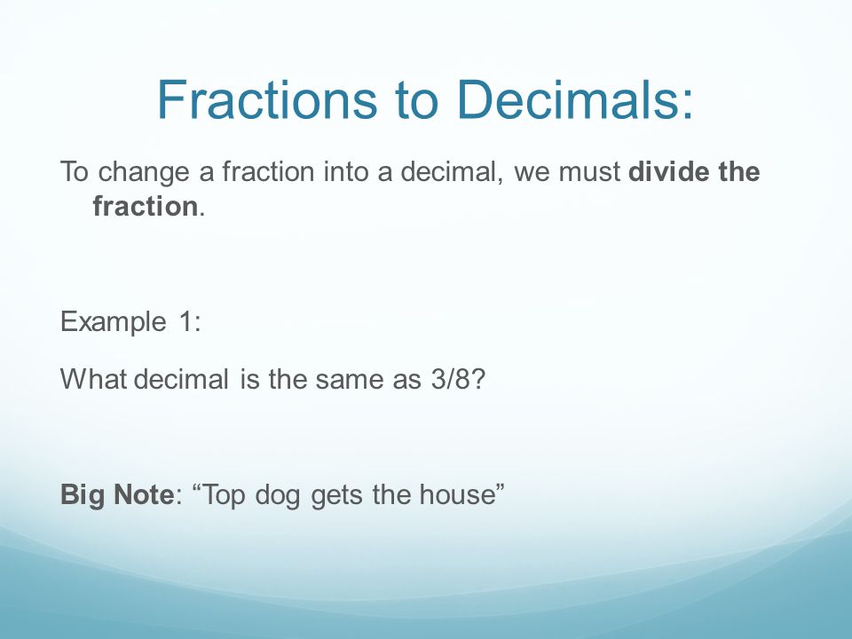 Fractions to Decimals: To change a fraction into a decimal, we must divide the fraction.