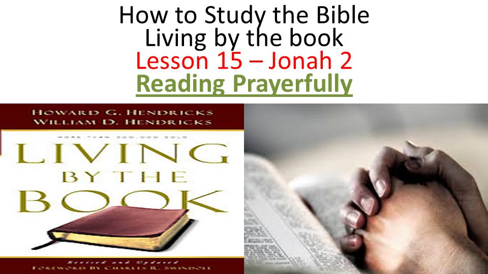 How to Study the Bible Living by the book Lesson 15 – Jonah 2 Reading Prayerfully