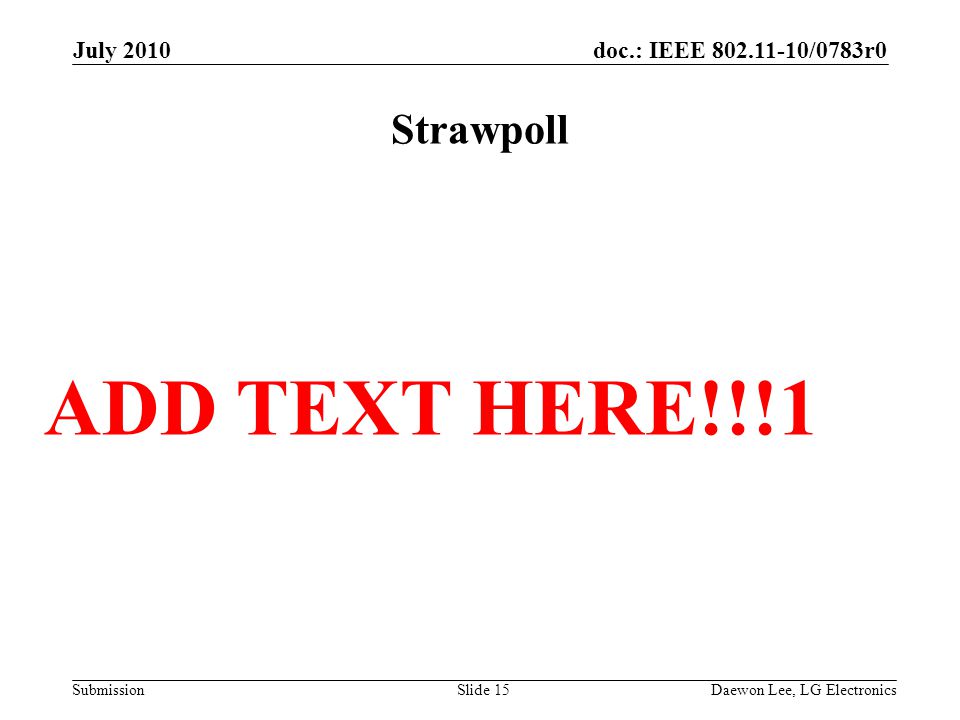 doc.: IEEE /0783r0 Submission Strawpoll July 2010 Daewon Lee, LG ElectronicsSlide 15 ADD TEXT HERE!!!1
