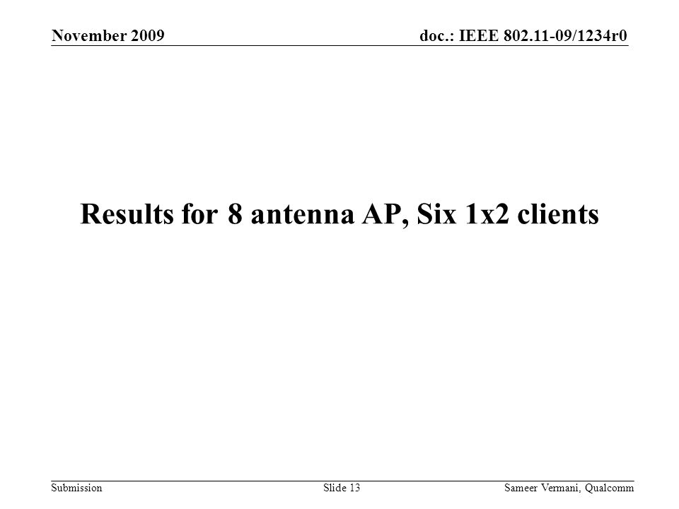 doc.: IEEE /1234r0 Submission November 2009 Sameer Vermani, QualcommSlide 13 Results for 8 antenna AP, Six 1x2 clients