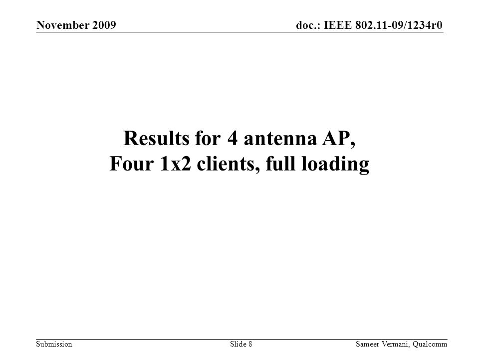doc.: IEEE /1234r0 Submission November 2009 Sameer Vermani, QualcommSlide 8 Results for 4 antenna AP, Four 1x2 clients, full loading