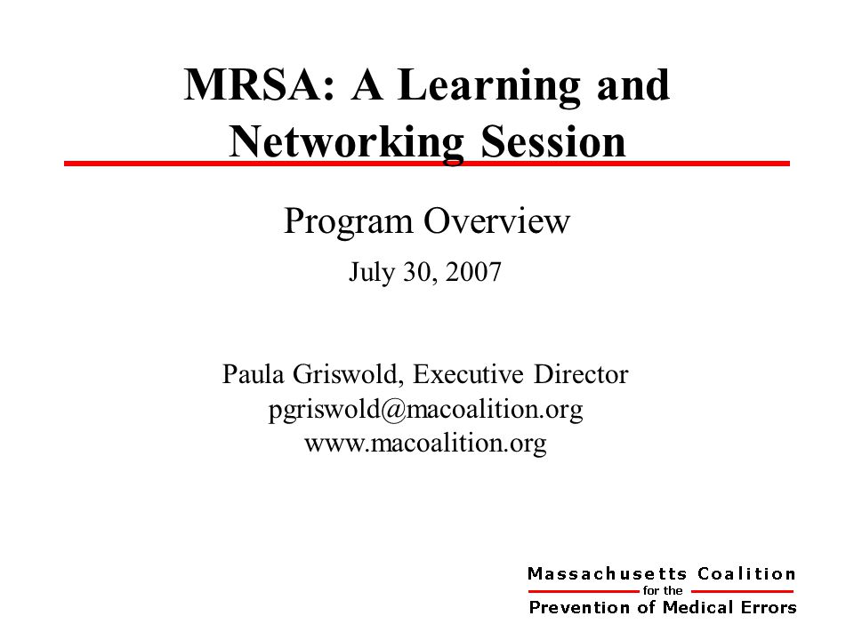 MRSA: A Learning and Networking Session Program Overview July 30, 2007 Paula Griswold, Executive Director
