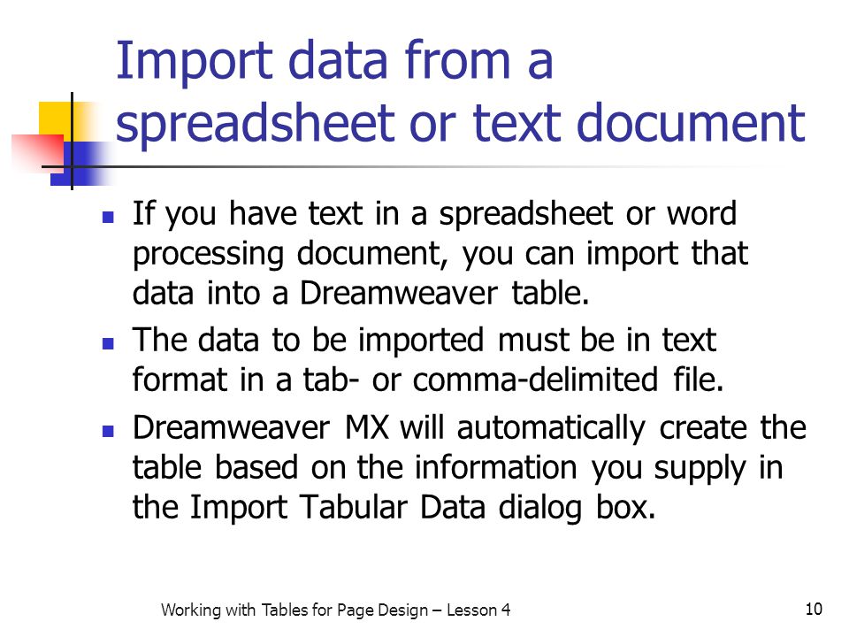 10 Working with Tables for Page Design – Lesson 4 Import data from a spreadsheet or text document If you have text in a spreadsheet or word processing document, you can import that data into a Dreamweaver table.