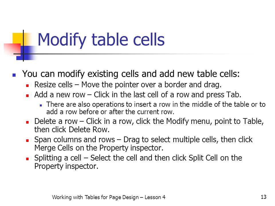 13 Working with Tables for Page Design – Lesson 4 Modify table cells You can modify existing cells and add new table cells: Resize cells – Move the pointer over a border and drag.