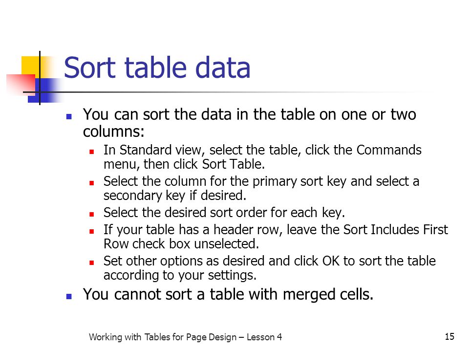 15 Working with Tables for Page Design – Lesson 4 Sort table data You can sort the data in the table on one or two columns: In Standard view, select the table, click the Commands menu, then click Sort Table.