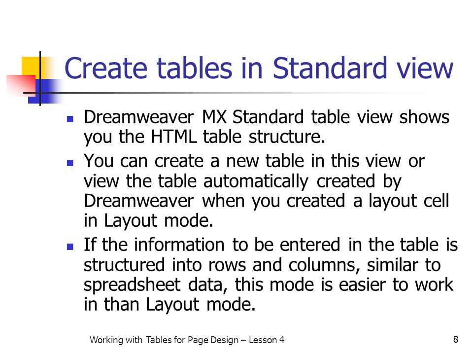 8 Working with Tables for Page Design – Lesson 4 Create tables in Standard view Dreamweaver MX Standard table view shows you the HTML table structure.