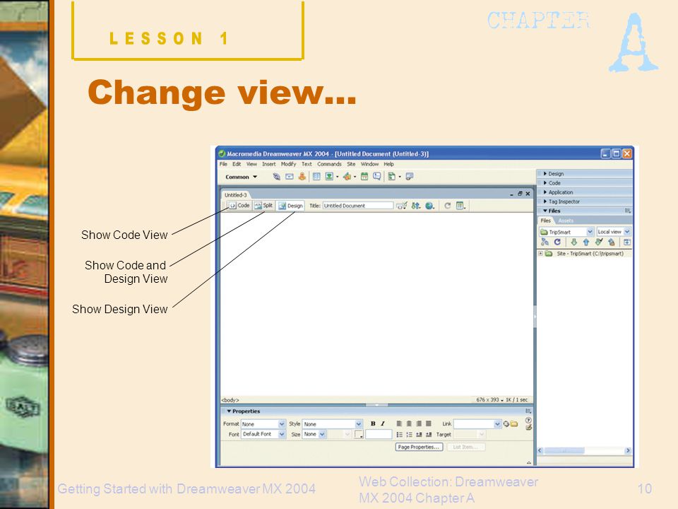 Web Collection: Dreamweaver MX 2004 Chapter A 10Getting Started with Dreamweaver MX 2004 Change view… Show Code View Show Code and Design View Show Design View