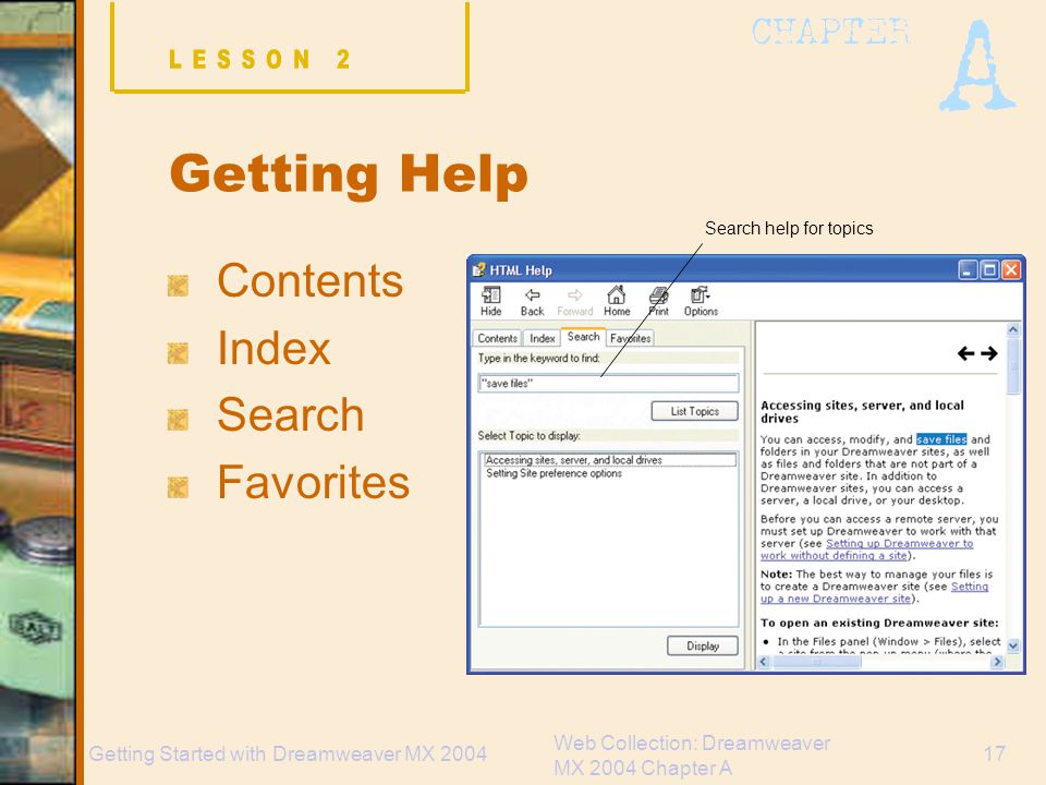Web Collection: Dreamweaver MX 2004 Chapter A 17Getting Started with Dreamweaver MX 2004 Getting Help Contents Index Search Favorites Search help for topics