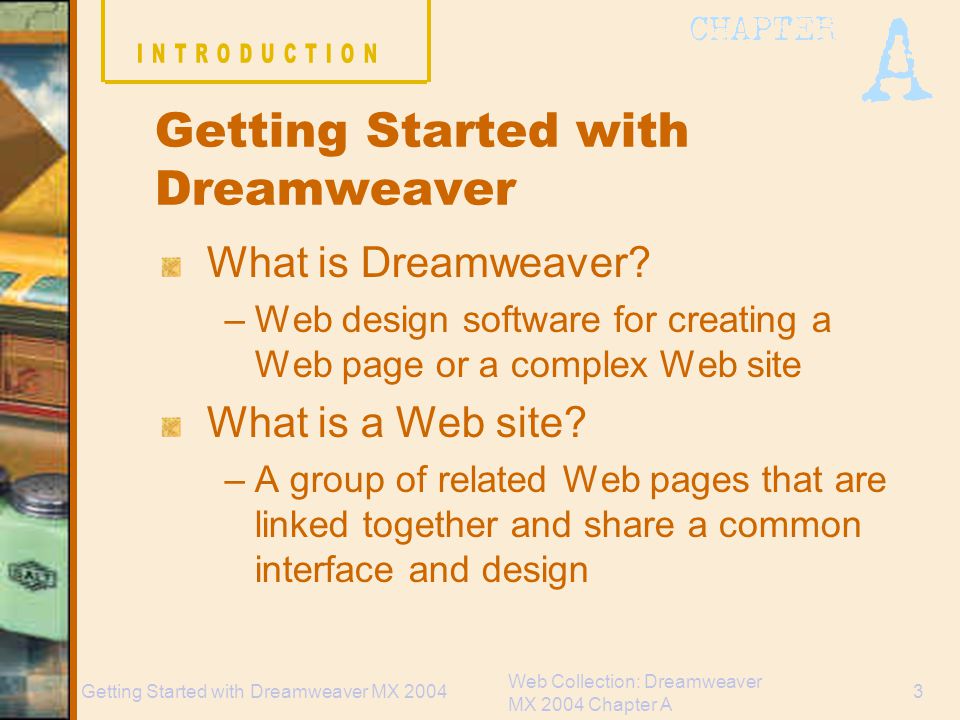 Web Collection: Dreamweaver MX 2004 Chapter A 3Getting Started with Dreamweaver MX 2004 What is Dreamweaver.