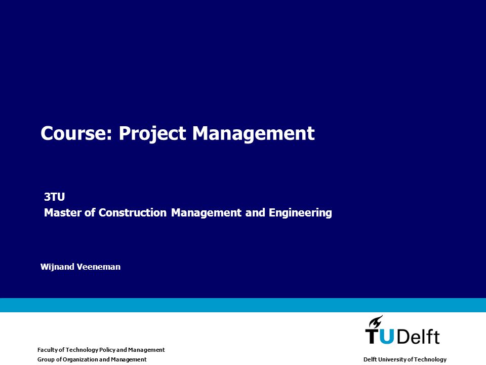 Faculty Of Technology Policy And Management Group Organization Management Group Of Organization And Delft University Technology Wijnand Ven Course Project 3tu Master Construction