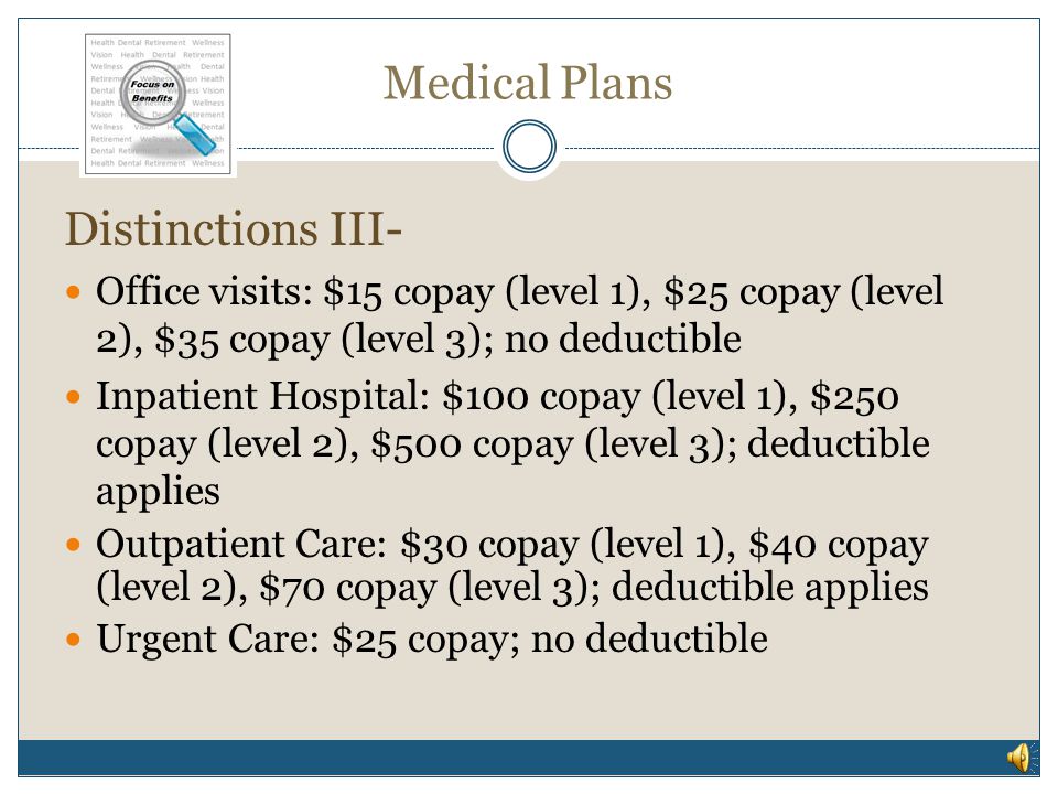 Medical Plans Distinctions III Tiering is done individually Same clinic does not mean same tier or level  Primary Care may be level 2  Cardiologist in same clinic may be level 1, 2, or 3