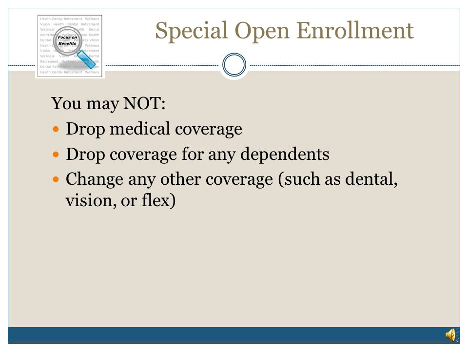 Special Open Enrollment During this Special Open enrollment, you may: Change from one medical plan to another Add dependents If you currently waive medical coverage, you may enroll in a medical plan