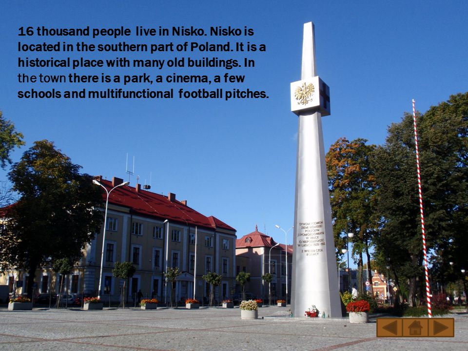 16 thousand people live in Nisko. Nisko is located in the southern part of Poland.