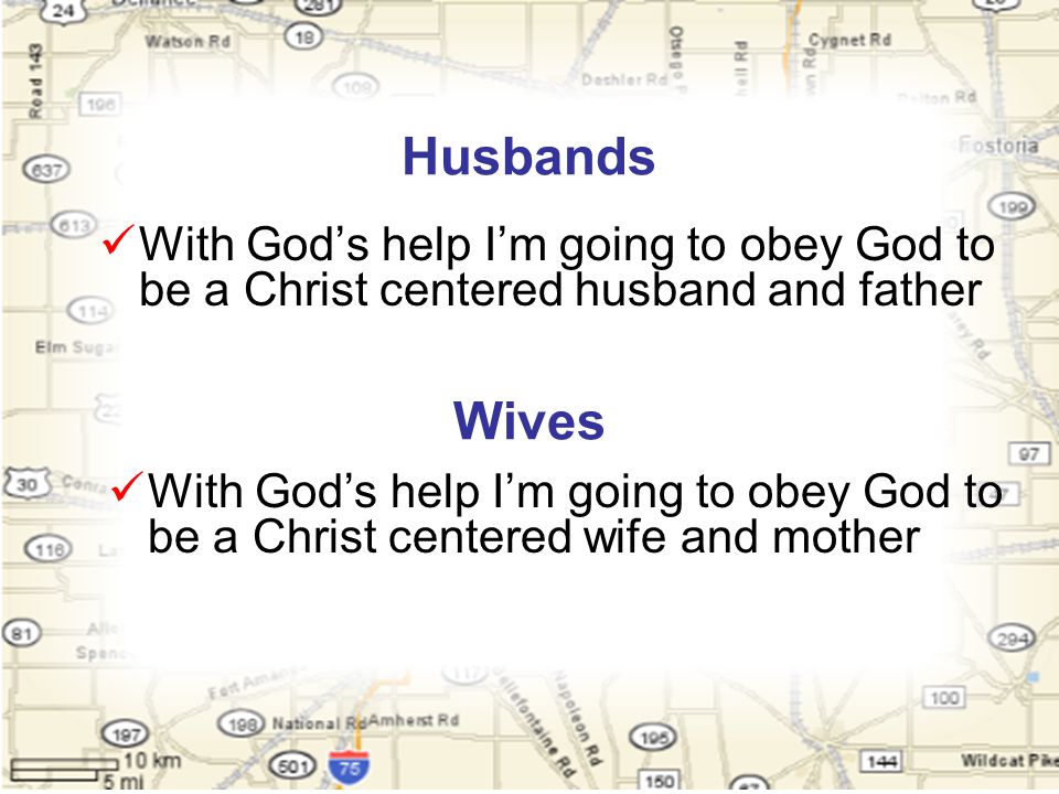Husbands With God’s help I’m going to obey God to be a Christ centered husband and father Wives With God’s help I’m going to obey God to be a Christ centered wife and mother