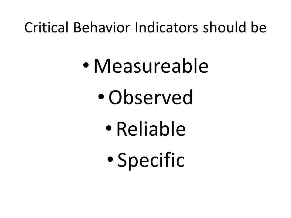 Critical Behavior Indicators should be Measureable Observed Reliable Specific