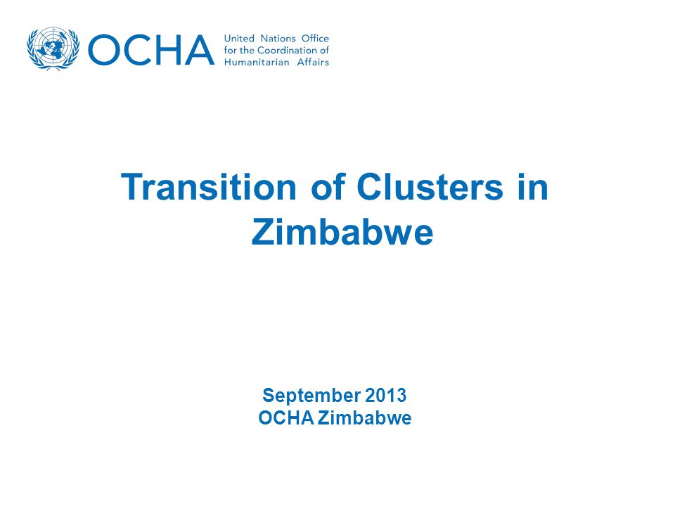Transition of Clusters in Zimbabwe September 2013 OCHA Zimbabwe