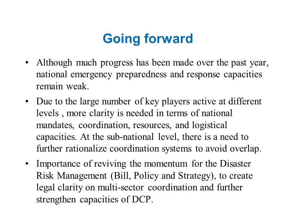 Going forward Although much progress has been made over the past year, national emergency preparedness and response capacities remain weak.