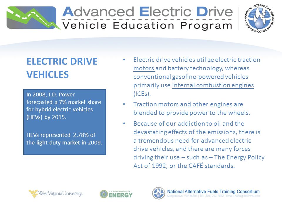 ELECTRIC DRIVE VEHICLES Electric drive vehicles utilize electric traction motors and battery technology, whereas conventional gasoline-powered vehicles primarily use internal combustion engines (ICEs).
