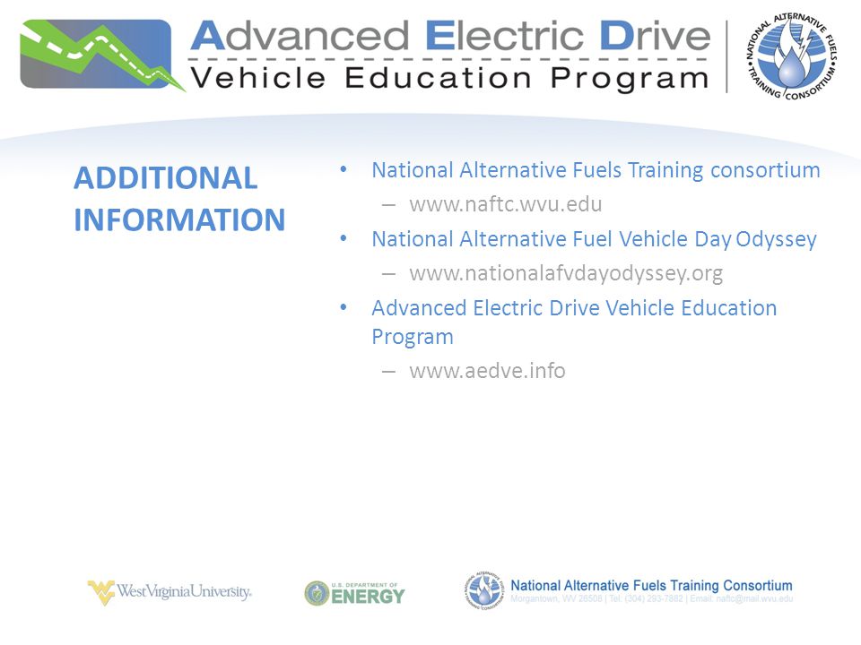 ADDITIONAL INFORMATION National Alternative Fuels Training consortium –   National Alternative Fuel Vehicle Day Odyssey –   Advanced Electric Drive Vehicle Education Program –