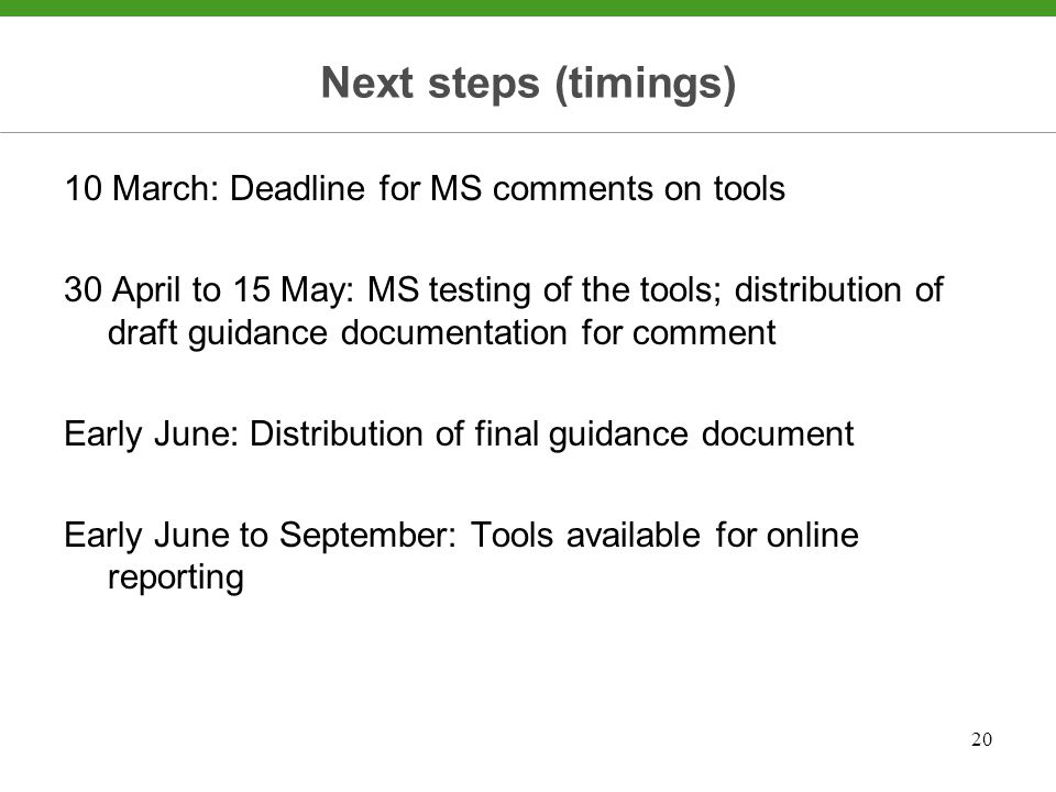 20 Next steps (timings) 10 March: Deadline for MS comments on tools 30 April to 15 May: MS testing of the tools; distribution of draft guidance documentation for comment Early June: Distribution of final guidance document Early June to September: Tools available for online reporting