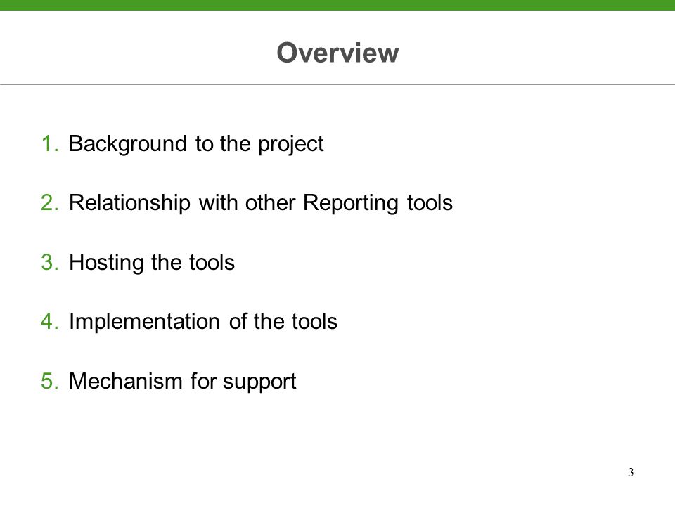 3 Overview 1.Background to the project 2.Relationship with other Reporting tools 3.Hosting the tools 4.Implementation of the tools 5.Mechanism for support