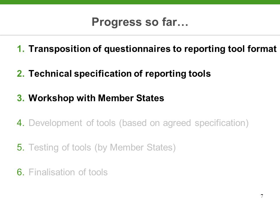 7 Progress so far… 1.Transposition of questionnaires to reporting tool format 2.Technical specification of reporting tools 3.Workshop with Member States 4.Development of tools (based on agreed specification) 5.Testing of tools (by Member States) 6.Finalisation of tools