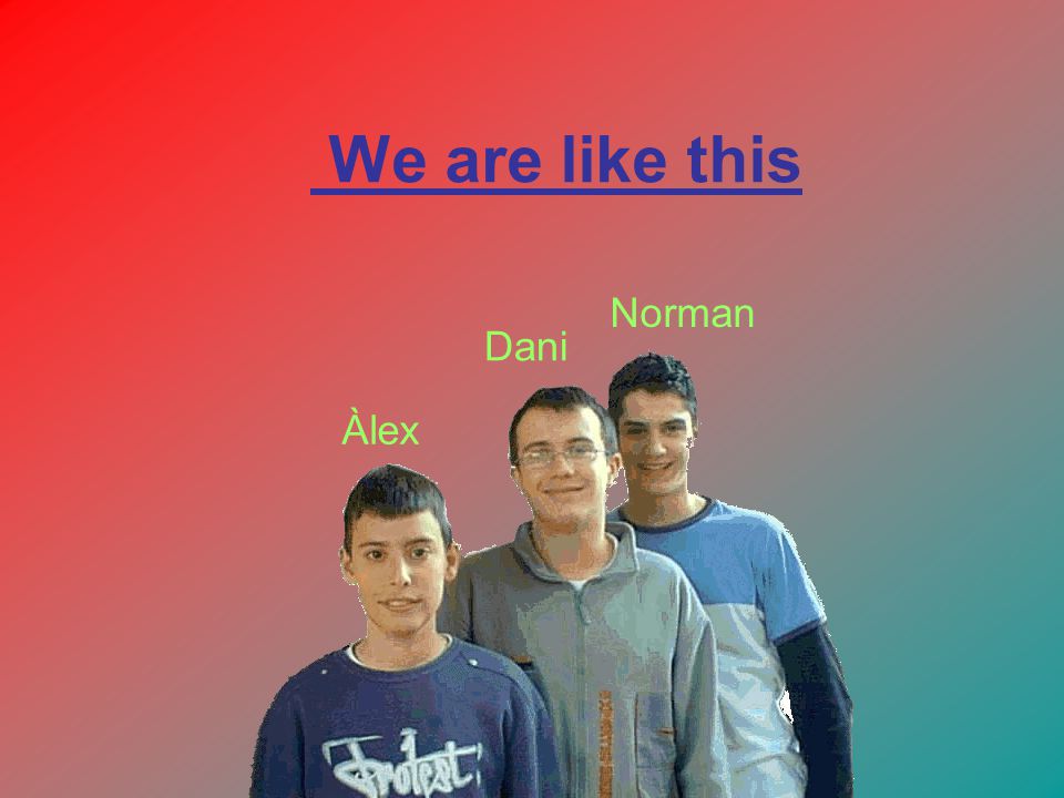 We are like this Àlex Dani Norman