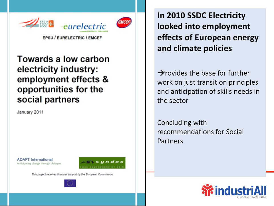 In 2010 SSDC Electricity looked into employment effects of European energy and climate policies  Provides the base for further work on just transition principles and anticipation of skills needs in the sector Concluding with recommendations for Social Partners 8
