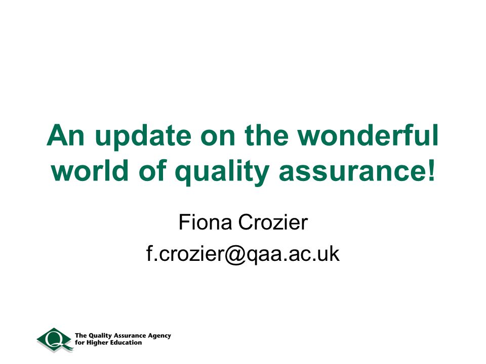 An update on the wonderful world of quality assurance! Fiona Crozier